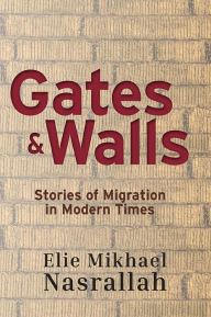 Title: Gates & Walls: Stories of Migration in Modern Times, Author: Elie Mikhael Nasrallah