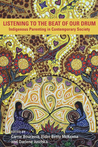 Title: Listening to the Beat of Our Drum: Indigenous Parenting in a Contemporary Society, Author: Carrie Bourassa