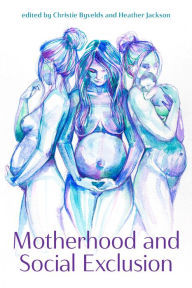 Title: Motherhood and Social Exclusion, Author: Christie Byvelds