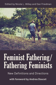 Title: Feminist Fathering/Fathering Feminists: New Directions and Directions, Author: Nicole L. Willey