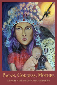 Title: Pagan, Goddess, Mother, Author: Chandra Alexandre