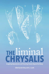 Title: The Liminal Chrysalis: Imagining Reproduction and Parenting Futures Beyond the Binary, Author: A.J. Lowik