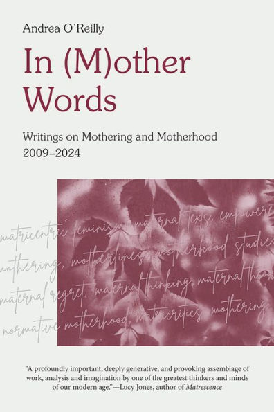 In (M)other Words: Writings on Mothering and Motherhood, 2009-2024