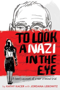 Title: To Look a Nazi in the Eye: A Teen's Account of a War Criminal Trial, Author: Kathy Kacer
