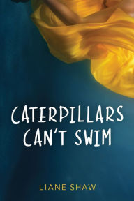 Title: Caterpillars Can't Swim, Author: Liane Shaw