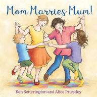 Title: Mom Marries Mum!, Author: Ken  Setterington