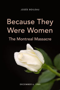 Title: Because They Were Women: The Montreal Massacre, Author: Josée Boileau