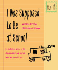 Title: I Was Supposed to Be at School, Author: Ananda Luz
