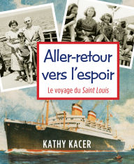 Title: Aller-retour vers l'espoir: Le voyage du Saint Louis, Author: Kathy Kacer