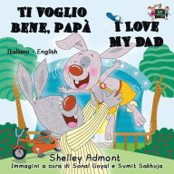 Title: Ti voglio bene, papà I Love My Dad: Italian English Bilingual Edition, Author: Shelley Admont