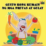 Title: Gusto Kong Kumain ng mga Prutas at Gulay: I Love to Eat Fruits and Vegetables (Tagalog Edition), Author: Shelley Admont