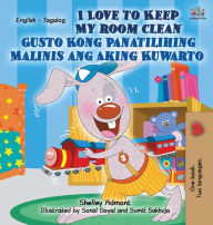 Title: I Love to Keep My Room Clean Gusto Kong Panatilihing Malinis ang Aking Kuwarto: English Tagalog Bilingual Edition, Author: Shelley Admont