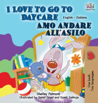 I Love to Go to Daycare Amo andare all'asilo: English Italian Bilingual Edition