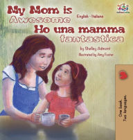 Title: My Mom is Awesome Ho una mamma fantastica: English Italian Bilingual Edition, Author: Shelley Admont
