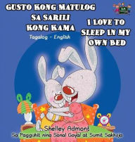 Title: Gusto Kong Matulog Sa Sarili Kong Kama I Love to Sleep in My Own Bed: Tagalog English Bilingual Edition, Author: Shelley Admont