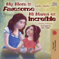 Title: My Mom is Awesome: English Spanish Bilingual Edition, Author: Shelley Admont