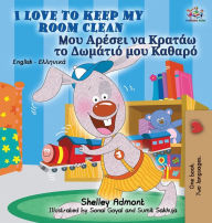 Title: I Love to Keep My Room Clean: English Greek Bilingual Edition, Author: Shelley Admont