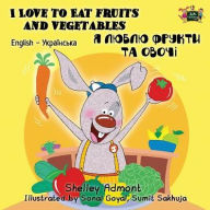 Title: I Love to Eat Fruits and Vegetables: English Ukrainian Bilingual Edition, Author: Shelley Admont