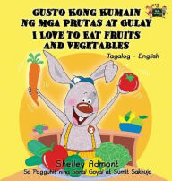 Title: I Love to Eat Fruits and Vegetables: Tagalog English Bilingual Edition, Author: Shelley Admont