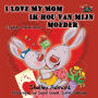 I Love My Mom Ik hou van mijn moeder: English Dutch Bilingual Edition