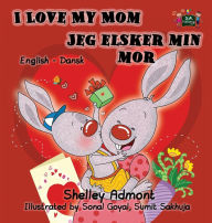 Title: I Love My Mom Jeg elsker min mor: English Danish Bilingual Edition, Author: Shelley Admont