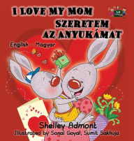 Title: I Love My Mom: English Hungarian Bilingual Edition, Author: Shelley Admont