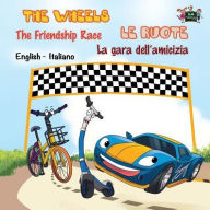 Title: The Wheels -The Friendship Race Le ruote - La gara dell'amicizia: English Italian Bilingual Edition, Author: Charles S Barrett