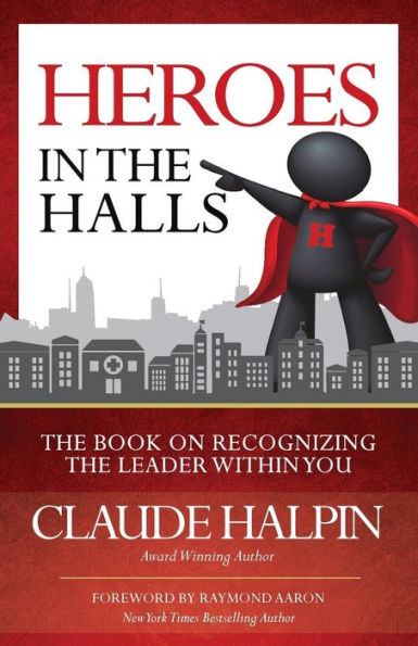 Heroes in the Halls: The Book on Recognizing the Leader Within You