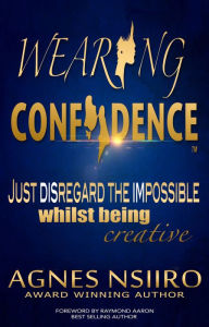 Title: Wearing Confidence: Just Disregard the Impossible Whilst Being Creative, Author: Lucia M. Licher