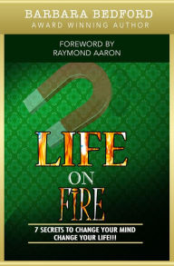 Title: Life On Fire: 7 Secrets to Change Your Mind Change Your Life!!!, Author: Barbara Bedford