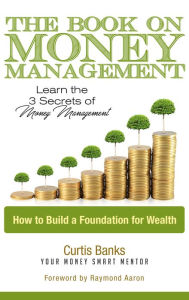 Title: The Book On Money Management: Learn the 3 Secrets of Money Management, Author: Curtis Banks