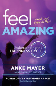 Title: Feel Amazing and Look Even Better: Understanding the Happiness Cycle, Author: Turner Simkins