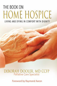 Title: The Book On Home Hospice: Living and Dying in Comfort With Dignity, Author: Deborah Dooler