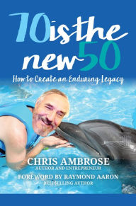 Title: 70 Is the New 50: How to Create an Enduring Legacy, Author: Chris Ambrose