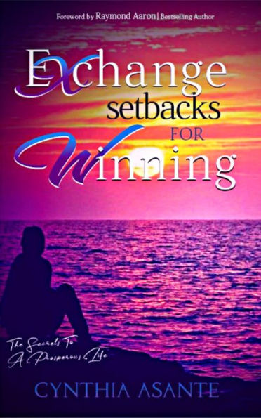 Exchange Setbacks for Winning: The Secrets to a Prosperous Life