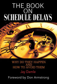 Title: The Book On Scheduled Delays: Why Do They Happen and How to Avoid Them, Author: Jay Damle