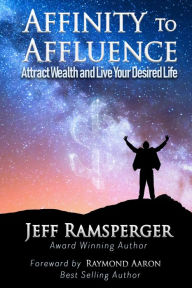 Title: Affinity to Affluence: Attract Wealth and Live Your Desired Life, Author: Jeff Ramsperger