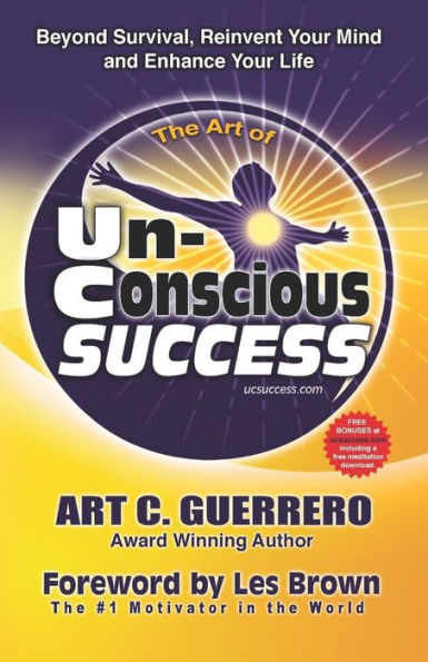 The Art of Unconscious Success: Beyond Survival, Reinvent Your Mind and Enhance Your Life