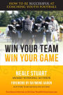 Win Your Team Win Your Game: How To Be Successful At Coaching Youth Football