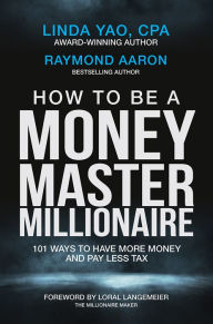 Title: HOW TO BE A MONEY MASTER MILLIONAIRE: 101 Ways to Have More Money and Pay Less Tax, Author: Linda Yao