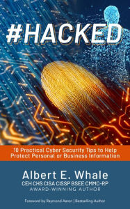 Title: #HACKED: 10 Practical Cybersecurity Tips to Help Protect Personal or Business Inform, Author: Albert E. Whale
