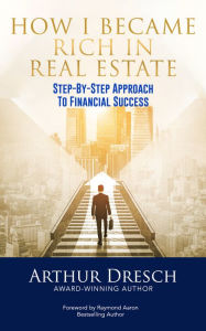 Title: How I Became Rich in Real Estate: Step-by-Step Approach to Financial Success, Author: Arthur Dresch