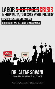 Title: Labor Crisis In Hospitality, Tourism & Event Industry: Finding Innovative Solutions for Recruitment and Retention of Millennials, Author: Altaf Sovani