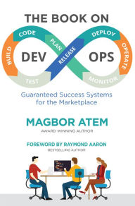 Title: The Book on DevOps: Guaranteed Success Systems for the Marketplace, Author: Magbor Atem