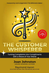 Title: The Customer Whisperer: Turning Complaints into Compliments with a Wave of Your Wand, Author: Joan Johnston