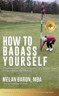 How To Badass Yourself: A Journey From Being Paralyzed To A Hole-In-One Using Unwavering Positivity