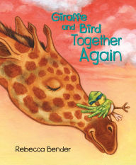 Title: Giraffe and Bird Together Again (Giraffe and Bird Series #4), Author: Rebecca Bender