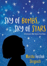 Title: Sky of Bombs, Sky of Stars: A Vietnamese War Orphan Finds Home, Author: Marsha Forchuk Skrypuch