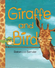 Title: Giraffe and Bird (Giraffe and Bird Series #2), Author: Rebecca Bender