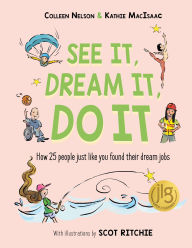 Title: See It, Dream It, Do It: How 25 people just like you found their dream jobs, Author: Colleen Nelson